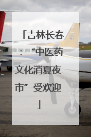 吉林长春：“中医药文化消夏夜市”受欢迎