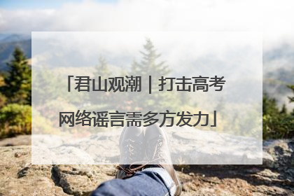 君山观潮｜打击高考网络谣言需多方发力