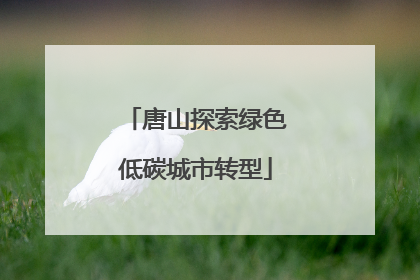 唐山探索绿色低碳城市转型