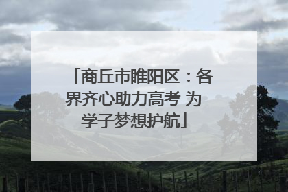 商丘市睢阳区：各界齐心助力高考 为学子梦想护航