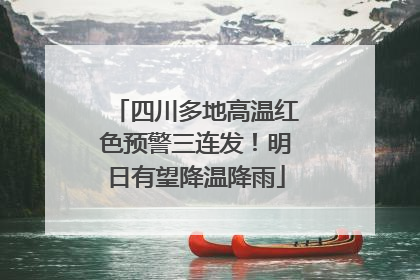 四川多地高温红色预警三连发！明日有望降温降雨