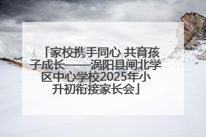 家校携手同心 共育孩子成长——涡阳县闸北学区中心学校2025年小升初衔接家长会