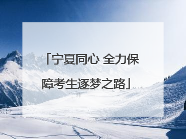 宁夏同心 全力保障考生逐梦之路