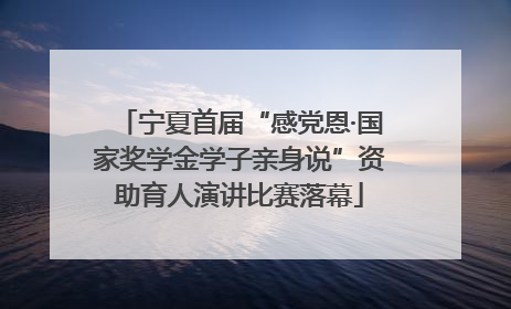 宁夏首届“感党恩·国家奖学金学子亲身说”资助育人演讲比赛落幕