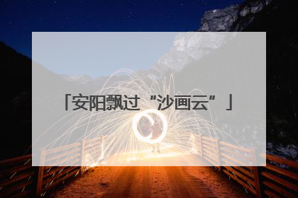 安阳飘过“沙画云”