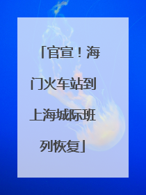 官宣！海门火车站到上海城际班列恢复