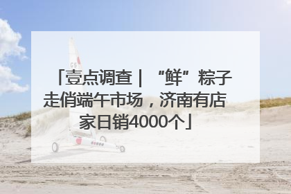 壹点调查｜“鲜”粽子走俏端午市场，济南有店家日销4000个