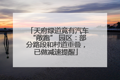 天府绿道竟有汽车“敞跑” 园区：部分路段和村道重叠，已做减速提醒