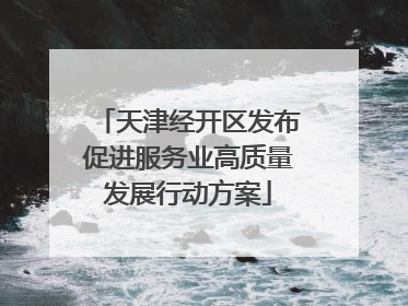 天津经开区发布促进服务业高质量发展行动方案