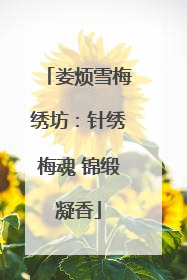 娄烦雪梅绣坊：针绣梅魂 锦缎凝香