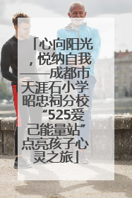 心向阳光，悦纳自我——成都市天涯石小学昭忠祠分校“525爱己能量站”点亮孩子心灵之旅