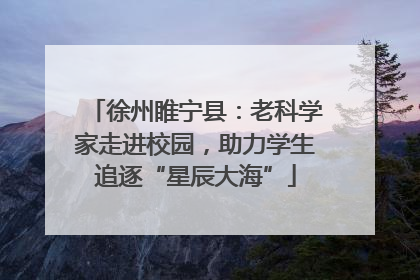 徐州睢宁县：老科学家走进校园，助力学生追逐“星辰大海”