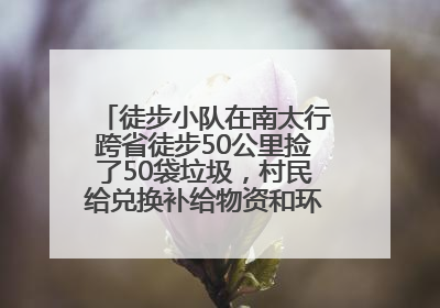 徒步小队在南太行跨省徒步50公里捡了50袋垃圾，村民给兑换补给物资和环保卫士勋章