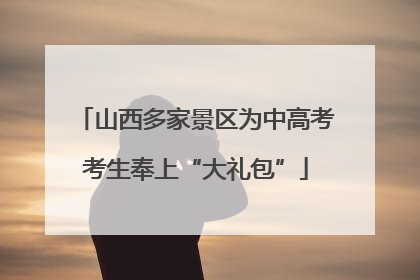 山西多家景区为中高考考生奉上“大礼包”