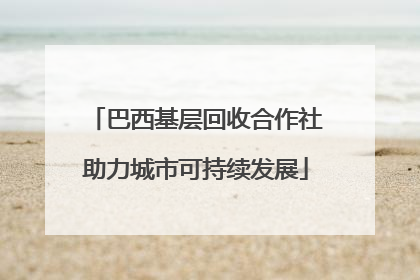 巴西基层回收合作社助力城市可持续发展