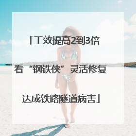 工效提高2到3倍 看“钢铁侠”灵活修复达成铁路隧道病害