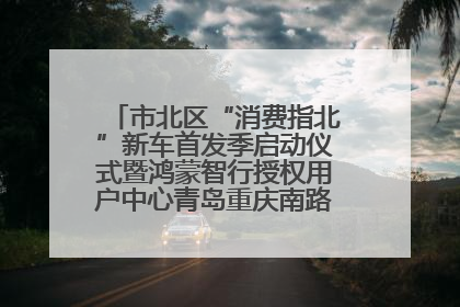 市北区“消费指北”新车首发季启动仪式暨鸿蒙智行授权用户中心青岛重庆南路开业盛典成功举办