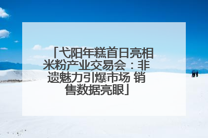 弋阳年糕首日亮相米粉产业交易会：非遗魅力引爆市场 销售数据亮眼