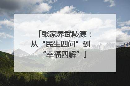 张家界武陵源：从“民生四问”到“幸福四解”