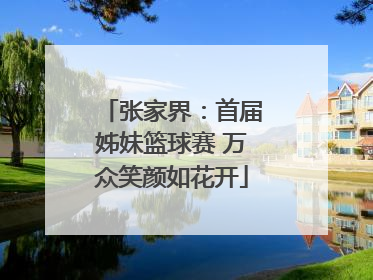 张家界：首届姊妹篮球赛 万众笑颜如花开
