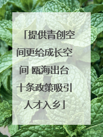 提供青创空间更给成长空间 瓯海出台十条政策吸引人才入乡