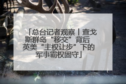 总台记者观察丨查戈斯群岛“移交”背后 英美“主权让步”下的军事霸权固守