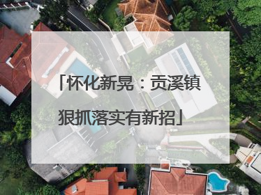 怀化新晃：贡溪镇狠抓落实有新招