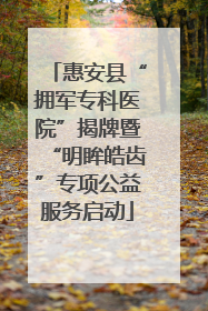 惠安县“拥军专科医院”揭牌暨“明眸皓齿”专项公益服务启动