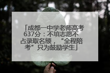 成都一中学老师高考637分：不填志愿不占录取名额，“全程陪考”只为鼓励学生