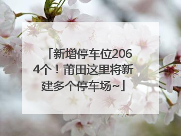 新增停车位2064个！莆田这里将新建多个停车场~