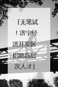 无笔试！济宁经济开发区招聘高层次人才