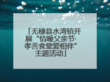 无棣县水湾镇开展“情暖父亲节·孝善食堂爱相伴”主题活动