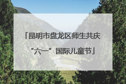 昆明市盘龙区师生共庆“六一”国际儿童节