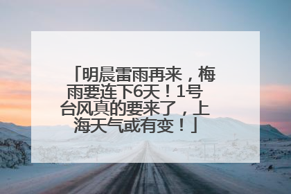 明晨雷雨再来，梅雨要连下6天！1号台风真的要来了，上海天气或有变！