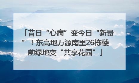 昔日“心病”变今日“新景”！东高地万源南里26栋楼前绿地变“共享花园”