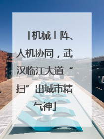 机械上阵、人机协同，武汉临江大道“扫”出城市精气神
