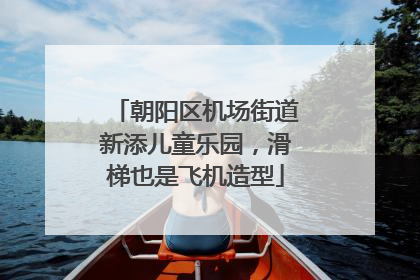 朝阳区机场街道新添儿童乐园，滑梯也是飞机造型