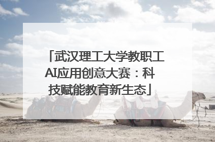 武汉理工大学教职工AI应用创意大赛：科技赋能教育新生态
