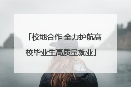 校地合作 全力护航高校毕业生高质量就业