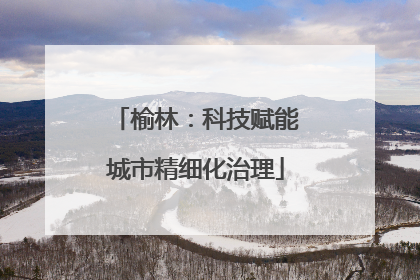 榆林：科技赋能城市精细化治理