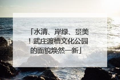 水清、岸绿、景美！武庄渡槽文化公园的面貌焕然一新