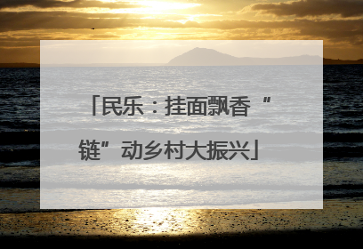民乐：挂面飘香“链”动乡村大振兴