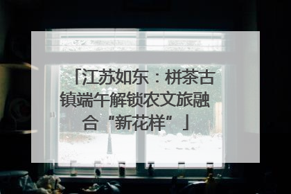 江苏如东：栟茶古镇端午解锁农文旅融合“新花样”