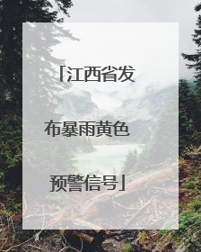 江西省发布暴雨黄色预警信号
