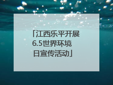 江西乐平开展6.5世界环境日宣传活动