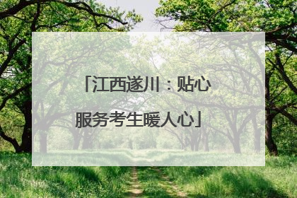 江西遂川：贴心服务考生暖人心