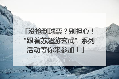没抢到球票？别担心！“跟着苏超游玄武”系列活动等你来参加！