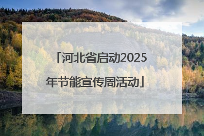 河北省启动2025年节能宣传周活动