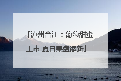 泸州合江：葡萄甜蜜上市 夏日果盘添新