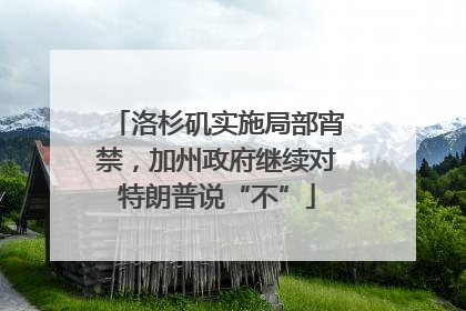 洛杉矶实施局部宵禁，加州政府继续对特朗普说“不”